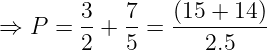 \dpi{120} \large \Rightarrow P = \frac{3}{2} + \frac{7}{5} = \frac{(15 + 14)}{2.5}